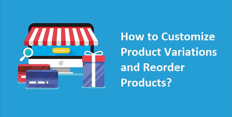 How to Customize Product Variations and Reorder Products?